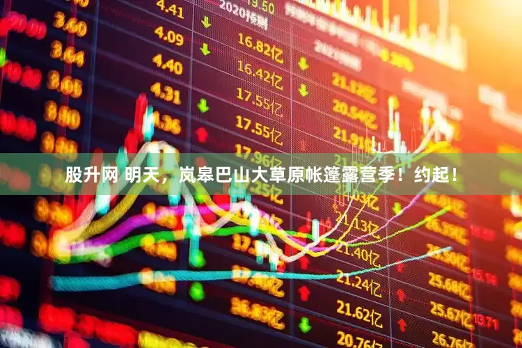 股升网 明天，岚皋巴山大草原帐篷露营季！约起！