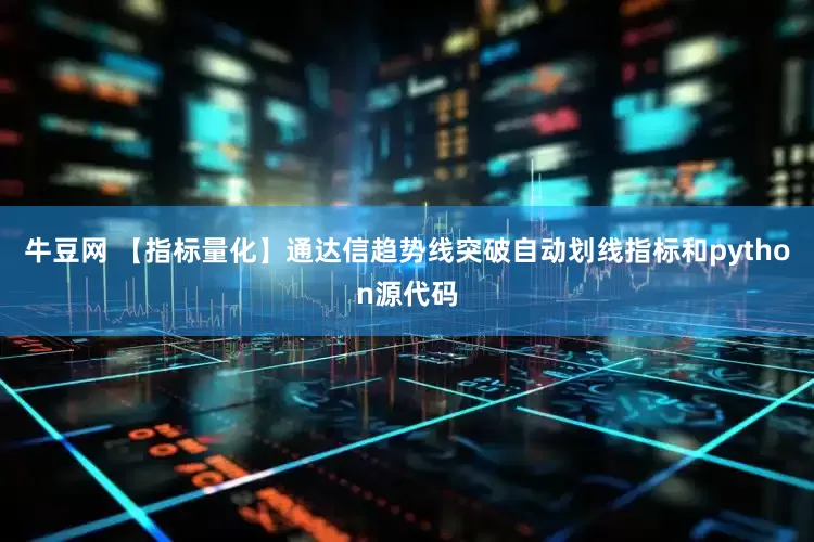 牛豆网 【指标量化】通达信趋势线突破自动划线指标和python源代码