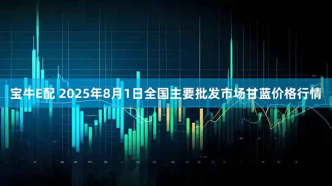 宝牛E配 2025年8月1日全国主要批发市场甘蓝价格行情