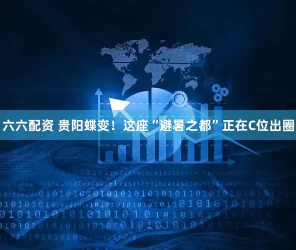 六六配资 贵阳蝶变!这座“避暑之都”正在C位出圈